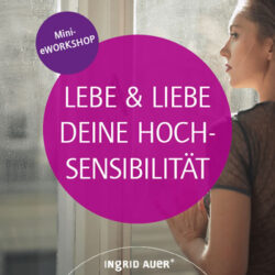 Workshop - Lebe und liebe deine Hochsensibilität  Ingrid Auer