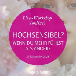 Hochsensibilität als Gabe Ingrid Auer hochsensibel live Workshop 11.11.25